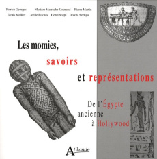 Les momies, savoirs et représentations. De l'Egypte ancienne à Hollywood - Marrache-Gouraud Myriam ; Martin Pierre ; Mellier