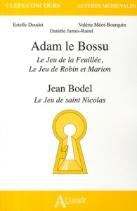 Adam le Bossu, Le Jeu de la Feuillée, Le Jeu de Robin et Marion ; Jean Bodel, Le Jeu de saint Nicola - Doudet Estelle ; Méot-Bourquin Valérie ; James-Rao