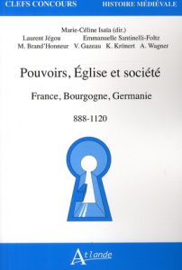 Pouvoir, Eglise et sociétés. France, Bourgogne, Germanie, 888-1120 - Isia Marie-Céline ; Jegou Lucien ; Santinelli-Folt