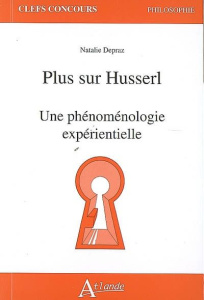 Plus sur Husserl. Une phénoménologie expérientielle - Depraz Natalie