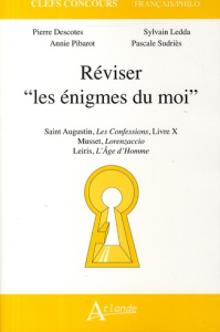 Réviser "les énigmes du moi". Saint Augustin, Confessions, Livre X ; Musset, Lorenzaccio ; Leiris, L - Descotes Pierre ; Pibarot Annie ; Ledda Sylvain ;