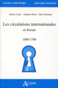 Les circulations internationales en Europe. 1680-1780 - Cogné Albane ; Blond Stéphane ; Montègre Gilles