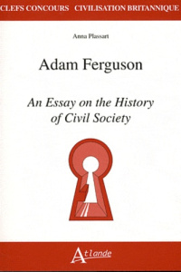 Adam Ferguson. An Essay on the History of Civil Society - Plassart Anna