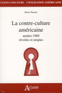 La contre culture américaine des années 60. Révoltes et utopies - Plassart Marie