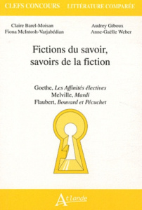 Fictions du savoir, savoirs de la fiction. Goethe, Les Affinités électives ; Melville, Mardi ; Flaub - Weber Anne-Gaëlle ; Barel-Moisan Claire ; Giboux A