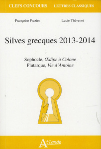 Silves grecques 2013-2014. Sophocle, Oedipe à Colone ; Plutarque, Vie d'Antoine - Thévenet Lucie ; Frazier Françoise