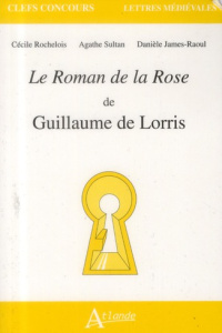 Le Roman de la Rose de Guillaume de Lorris - Rochelois Cécile ; Sultan Agathe ; James-Raoul Dan