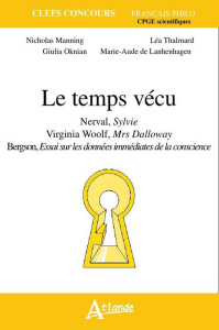 Le temps vécu. Nerval, Sylvie ; Virginia Woolf, Mrs Dalloway ; Bergson, Essai sur les données immédi - Manning Nicholas ; Thalmard Léa ; Oskian Giulia ;