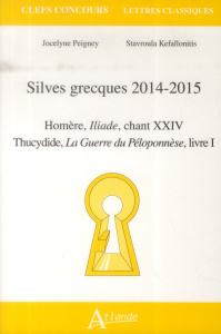 Silves grecques 2014-2015. Homère, Iliade, chant XXIV ; Thucydide, La Guerre du Péloponnèse, livre I - Peigney Jocelyne ; Kefallonitis Stavroula