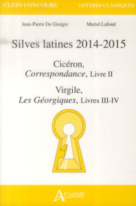 Silves latines 2014-2015. Cicéron, Correspondance, Livre II ; Virgile, Les Géorgiques, Livres III-IV - De Giorgio Jean-Pierre ; Lafond Muriel