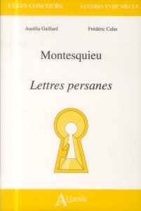 Montesquieu, Lettres persanes - Gaillard Aurélia ; Calas Frédéric