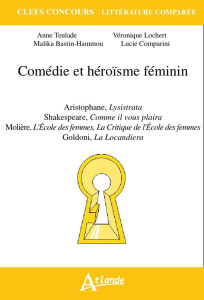 Comédie et héroïsme féminin. Aristophane, Lysistrata ; Shakespeare, Comme il vous plaira ; Molière, - Teulade Anne ; Lochert Véronique ; Bastin-Hammou M