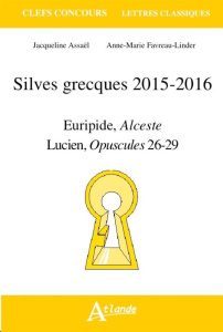 Silves grecques 2015-2016. Euripide, Alceste ; Lucien, Charon, Vies des philosophes à l'encan, Le pê - Assaël Jacqueline ; Favreau-Linder Anne-Marie