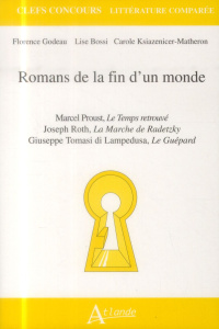 Romans de la fin d'un monde. Marcel Proust, Le Temps retrouvé ; Joseph Roth, La Marche de Radetzky ; - Godeau Florence ; Bossi Lise ; Ksiazenicer-Mathero