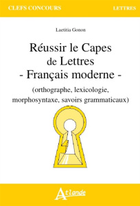 Réussir le CAPES de Lettres. Français moderne (orthographe, lexicologie, morphosyntaxe, savoirs gram - Gonon Laetitia