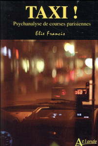 Taxi ! Psychanalyse de courses parisiennes - Francis Elie