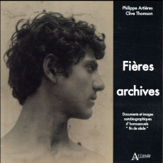 Fières archives. Documents et images autobiographiques d'homosexuels "fin de siècle" - Artières Philippe ; Thomson Clive ; Girard Christo