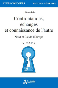 Confrontations, échanges et connaissance de l'autre. Nord et Est de l'Europe VIIe-XIe siècles - Judic Bruno ; Lorans Elisabeth ; Bouloux Nathalie