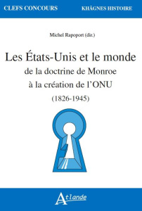 Les Etats-Unis et le monde de la doctrine de Monroe à la création de l'ONU (1823-1945) - Foucrier Annick ; Sellin Corentin ; Vaicbourdt Nic