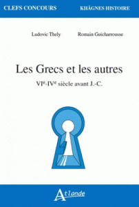 Les Grecs et les autres. VIe-IVe siècle avant J.-C. - Thély Ludovic ; Guicharrousse Romain