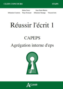 Réussir l'écrit 1. CAPEPS, Agrégation d'EPS - Sorez Julien ; Saint-Martin Jean ; Courtois Sébast