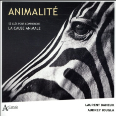 Animalité. 12 clés pour comprendre la cause animale - Baheux Laurent ; Jougla Audrey