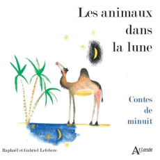Les animaux dans la lune. Contes de minuit - Lefebvre Gabriel ; Lefebvre Raphaël