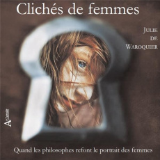 Clichés de femmes. Quand les philosophes refont le portrait des femmes - Waroquier Julie de