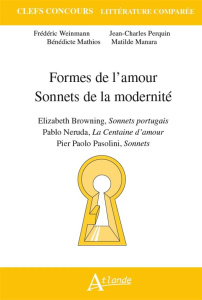 Formes de l'amour, sonnets de la modernité. Elizabeth Browning, Sonnets portugais ; Pablo Neruda, La - Weinmann Frédéric ; Perquin Jean-Charles ; Mathios