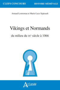 Vikings et Normands du milieu du IXe siècle à 1066 - Septsault Marie-Luce ; Lestremau Arnaud
