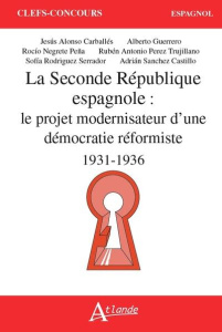 LA SECONDE REPUBLIQUE ESPAGNOLE - LE PROJET MODERNISATEUR D'UNE DEMOCRATIE REFORMISTE (1931-1936) - ALONSO CARBALLES