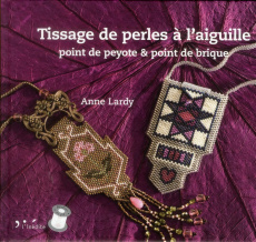 Tissage de perles à l'aiguille. Point de peyote & point de brique - Lardy Anne ; Clapot Julien