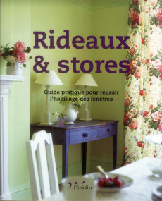 Rideaux et stores. Guide pratique pour réussir l'habillage des fenêtres - Baker Wendy ; Verbeke Ludivine