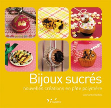 Bijoux sucrés. Nouvelles créations en pâte polymère - Guillou Laurianne ; Hanaoka Shiroki
