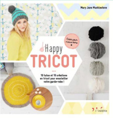 Happy tricot. 10 tutos et 10 créations en tricot pour ensoleiller votre garde-robe - Mucklestone Mary Jane ; Pask Simon ; Billaut Delph
