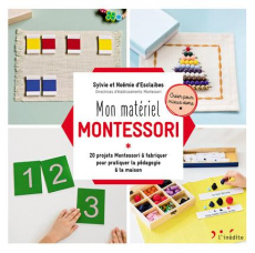Mon matériel Montessori. 20 projets Montessori à fabriquer pour pratiquer la pédagogie à la maison - Esclaibes Sylvie d' ; Esclaibes Noémie d' ; Balkan