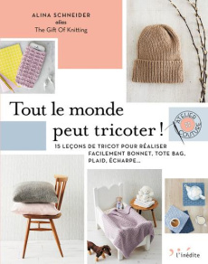 Tout le monde peut tricoter ! 15 leçons de tricot pour réaliser facilement bonnet, tote bag, paid, é - Schneider Alina ; Billaut Delphine ; Pask Simon
