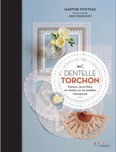 Dentelle Torchon. Passion, savoir-faire et création en 20 modèles intemporels - Piveteau Martine ; Tramier Sophie ; Fouriscot Mick