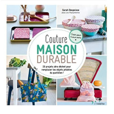 Couture maison durable. 20 projets zéro déchet pour remplacer les objets jetables du quotidien ! - Despoisse Sarah ; Balkan Betül
