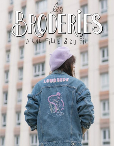 Les broderies d'une fille & du fil. 20 projets urbain pour pimper tes fringues et ta déco - Gaudefroy Anaïs
