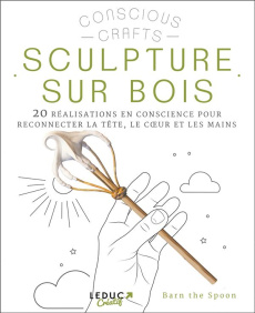 Sculpture sur bois. 20 réalisations en conscience pour reconnecter la tête, le coeur et les mains - Carder Barnaby ; McGuiness Marion ; Woodcock John