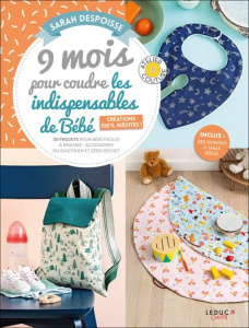 9 mois pour coudre les indispensables de bébé. 20 projets pour bébé faciles à réaliser : accessoires - Despoisse Sarah ; Balkan Betül