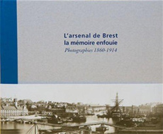 L'arsenal de Brest, la mémoire enfouie. Photographies 1860-1914 - Le Couëdic Daniel ; Meslem Angelina