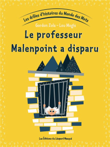Les drôles d'histoires du Monde des Mots. Tome 5, Le professeur Malenpoint a disparu - Zola Gordon ; Mogis Lou