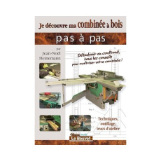 Je découvre ma combinée à bois Tome 1. Techniques, outillage, trucs d´atelier - Heinemann Jean-Noël