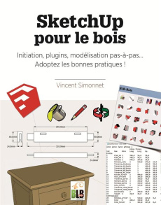 SketchUp pour le bois. Initiation, plugins, modélisation pas-à-pas... Adoptez les bonnes pratiques ! - Simonnet Vincent