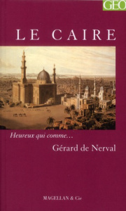 Le Caire - Nerval Gérard de ; Cappella Emilie