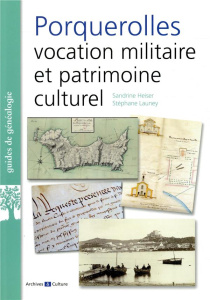 Porquerolles : vocation militaire et patrimoine culturel - Heiser Sandrine ; Launey Stéphane