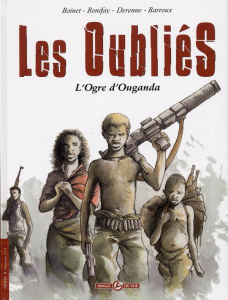 Les Oubliés Cycle 1 Tome 1 : L'Ogre d'Ouganda - Boinet Anne ; Bonifay Philippe