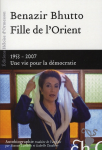 Fille de l'Orient. 1953-2007, Une vie pour la démocratie - Bhutto Benazir ; Lamblin Simone ; Taudière Isabell